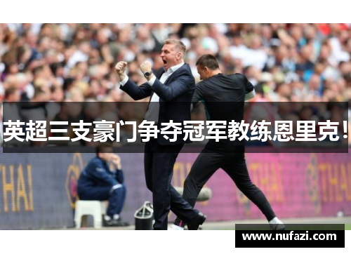 英超三支豪门争夺冠军教练恩里克！