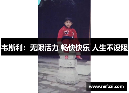 韦斯利：无限活力 畅快快乐 人生不设限